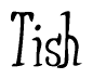 The image contains the word 'Tish' written in a cursive, stylized font.