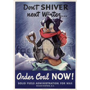 A vintage poster featuring a penguin wearing a red scarf and earmuffs, holding a coal shovel. The text reads 'Don't SHIVER next Winter... Order Coal NOW! Solid Fuels Administration for War, Washington, D.C.' The background shows snowy mountains.