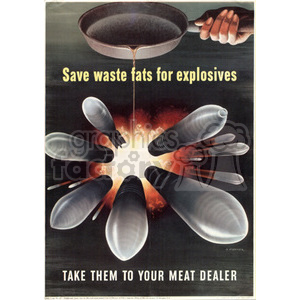 A World War II era poster encouraging the collection of waste fats for making explosives. The image features a hand pouring fat from a pan into bombs with an explosion backdrop, and text that reads 'Save waste fats for explosives. Take them to your meat dealer.'