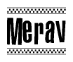 The image is a black and white clipart of the text Merav in a bold, italicized font. The text is bordered by a dotted line on the top and bottom, and there are checkered flags positioned at both ends of the text, usually associated with racing or finishing lines.