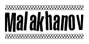 The image is a black and white clipart of the text Malakhanov in a bold, italicized font. The text is bordered by a dotted line on the top and bottom, and there are checkered flags positioned at both ends of the text, usually associated with racing or finishing lines.