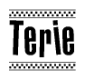 The image is a black and white clipart of the text Terie in a bold, italicized font. The text is bordered by a dotted line on the top and bottom, and there are checkered flags positioned at both ends of the text, usually associated with racing or finishing lines.