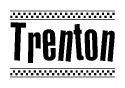 The image is a black and white clipart of the text Trenton in a bold, italicized font. The text is bordered by a dotted line on the top and bottom, and there are checkered flags positioned at both ends of the text, usually associated with racing or finishing lines.