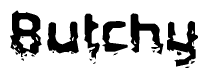 This nametag says Butchy, and has a static looking effect at the bottom of the words. The words are in a stylized font.