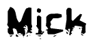 This nametag says Mick, and has a static looking effect at the bottom of the words. The words are in a stylized font.