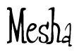 The image is a stylized text or script that reads 'Mesha' in a cursive or calligraphic font.