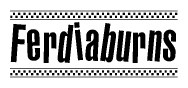 The image is a black and white clipart of the text Ferdiaburns in a bold, italicized font. The text is bordered by a dotted line on the top and bottom, and there are checkered flags positioned at both ends of the text, usually associated with racing or finishing lines.