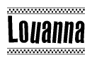 The image is a black and white clipart of the text Louanna in a bold, italicized font. The text is bordered by a dotted line on the top and bottom, and there are checkered flags positioned at both ends of the text, usually associated with racing or finishing lines.