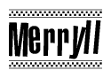 The image is a black and white clipart of the text Merryll in a bold, italicized font. The text is bordered by a dotted line on the top and bottom, and there are checkered flags positioned at both ends of the text, usually associated with racing or finishing lines.