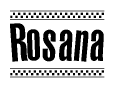 The clipart image displays the text Rosana in a bold, stylized font. It is enclosed in a rectangular border with a checkerboard pattern running below and above the text, similar to a finish line in racing. 
