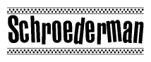 The image is a black and white clipart of the text Schroederman in a bold, italicized font. The text is bordered by a dotted line on the top and bottom, and there are checkered flags positioned at both ends of the text, usually associated with racing or finishing lines.