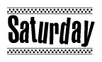 The image is a black and white clipart of the text Saturday in a bold, italicized font. The text is bordered by a dotted line on the top and bottom, and there are checkered flags positioned at both ends of the text, usually associated with racing or finishing lines.