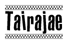 The image is a black and white clipart of the text Tairajae in a bold, italicized font. The text is bordered by a dotted line on the top and bottom, and there are checkered flags positioned at both ends of the text, usually associated with racing or finishing lines.
