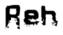 This nametag says Reh, and has a static looking effect at the bottom of the words. The words are in a stylized font.