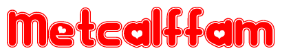 The image is a clipart featuring the word Metcalffam written in a stylized font with a heart shape replacing inserted into the center of each letter. The color scheme of the text and hearts is red with a light outline.