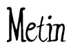 The image is a stylized text or script that reads 'Metin' in a cursive or calligraphic font.