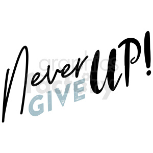 Inspirational clipart image with the text 'Never Give Up!' in black and light blue stylized fonts.