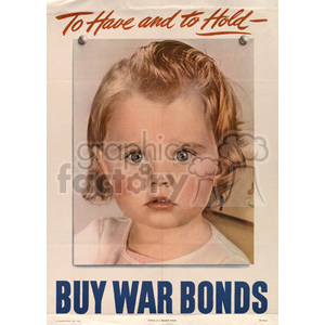 This World War II era poster features a young child with a serious expression, promoting the purchase of war bonds. The text reads 'To Have and to Hold - BUY WAR BONDS.'