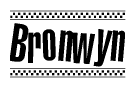 The image is a black and white clipart of the text Bronwyn in a bold, italicized font. The text is bordered by a dotted line on the top and bottom, and there are checkered flags positioned at both ends of the text, usually associated with racing or finishing lines.