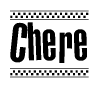 The image is a black and white clipart of the text Chere in a bold, italicized font. The text is bordered by a dotted line on the top and bottom, and there are checkered flags positioned at both ends of the text, usually associated with racing or finishing lines.