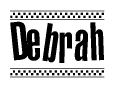 The image is a black and white clipart of the text Debrah in a bold, italicized font. The text is bordered by a dotted line on the top and bottom, and there are checkered flags positioned at both ends of the text, usually associated with racing or finishing lines.