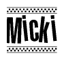 The image is a black and white clipart of the text Micki in a bold, italicized font. The text is bordered by a dotted line on the top and bottom, and there are checkered flags positioned at both ends of the text, usually associated with racing or finishing lines.