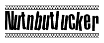 The image is a black and white clipart of the text Nutnbutlucker in a bold, italicized font. The text is bordered by a dotted line on the top and bottom, and there are checkered flags positioned at both ends of the text, usually associated with racing or finishing lines.