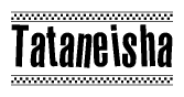 The image is a black and white clipart of the text Tataneisha in a bold, italicized font. The text is bordered by a dotted line on the top and bottom, and there are checkered flags positioned at both ends of the text, usually associated with racing or finishing lines.