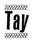 The image is a black and white clipart of the text Tay in a bold, italicized font. The text is bordered by a dotted line on the top and bottom, and there are checkered flags positioned at both ends of the text, usually associated with racing or finishing lines.