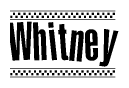 The image is a black and white clipart of the text Whitney in a bold, italicized font. The text is bordered by a dotted line on the top and bottom, and there are checkered flags positioned at both ends of the text, usually associated with racing or finishing lines.