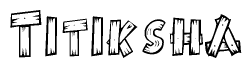 The clipart image shows the name Titiksha stylized to look like it is constructed out of separate wooden planks or boards, with each letter having wood grain and plank-like details.