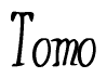 The image is a stylized text or script that reads 'Tomo' in a cursive or calligraphic font.