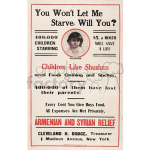 A historical poster titled 'You Won't Let Me Starve, Will You?' featuring an appeal to help Armenian and Syrian children. The poster highlights that 400,000 children are starving and $5 a month can save a life. It emphasizes that these children require food, clothing, and shelter and notes that 400,000 of them have lost their parents.