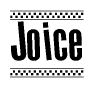 The image is a black and white clipart of the text Joice in a bold, italicized font. The text is bordered by a dotted line on the top and bottom, and there are checkered flags positioned at both ends of the text, usually associated with racing or finishing lines.