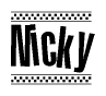 The image is a black and white clipart of the text Nicky in a bold, italicized font. The text is bordered by a dotted line on the top and bottom, and there are checkered flags positioned at both ends of the text, usually associated with racing or finishing lines.