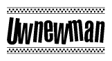 The image is a black and white clipart of the text Uwnewman in a bold, italicized font. The text is bordered by a dotted line on the top and bottom, and there are checkered flags positioned at both ends of the text, usually associated with racing or finishing lines.