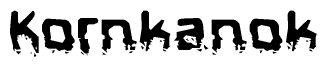 This nametag says Kornkanok, and has a static looking effect at the bottom of the words. The words are in a stylized font.