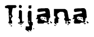 This nametag says Tijana, and has a static looking effect at the bottom of the words. The words are in a stylized font.