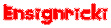 The image is a red and white graphic with the word Ensignricki written in a decorative script. Each letter in  is contained within its own outlined bubble-like shape. Inside each letter, there is a white heart symbol.