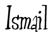 The image is a stylized text or script that reads 'Ismail' in a cursive or calligraphic font.