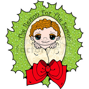The clipart image depicts a stylized version of baby Jesus, a central figure in Christian religion, often associated with Christmas. He is surrounded by a green wreath, and there's a red ribbon with a bow at the bottom. Additionally, the phrase The Reason For The Season is displayed in a decorative font around the oval wreath, indicating that baby Jesus is considered the reason for the Christmas celebration according to Christian belief.