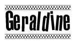 The image is a black and white clipart of the text Geraldine in a bold, italicized font. The text is bordered by a dotted line on the top and bottom, and there are checkered flags positioned at both ends of the text, usually associated with racing or finishing lines.