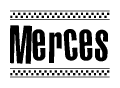 The image is a black and white clipart of the text Merces in a bold, italicized font. The text is bordered by a dotted line on the top and bottom, and there are checkered flags positioned at both ends of the text, usually associated with racing or finishing lines.
