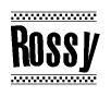The image is a black and white clipart of the text Rossy in a bold, italicized font. The text is bordered by a dotted line on the top and bottom, and there are checkered flags positioned at both ends of the text, usually associated with racing or finishing lines.