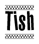 The image contains the text Tish in a bold, stylized font, with a checkered flag pattern bordering the top and bottom of the text.