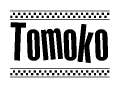 The image is a black and white clipart of the text Tomoko in a bold, italicized font. The text is bordered by a dotted line on the top and bottom, and there are checkered flags positioned at both ends of the text, usually associated with racing or finishing lines.