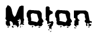 This nametag says Moton, and has a static looking effect at the bottom of the words. The words are in a stylized font.