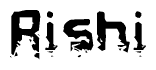 This nametag says Rishi, and has a static looking effect at the bottom of the words. The words are in a stylized font.