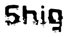 This nametag says Shig, and has a static looking effect at the bottom of the words. The words are in a stylized font.