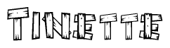 The image contains the name Tinette written in a decorative, stylized font with a hand-drawn appearance. The lines are made up of what appears to be planks of wood, which are nailed together